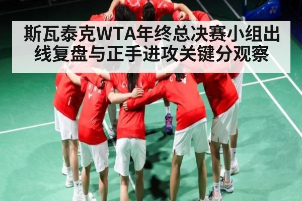 斯瓦泰克WTA年终总决赛小组出线复盘与正手进攻关键分观察